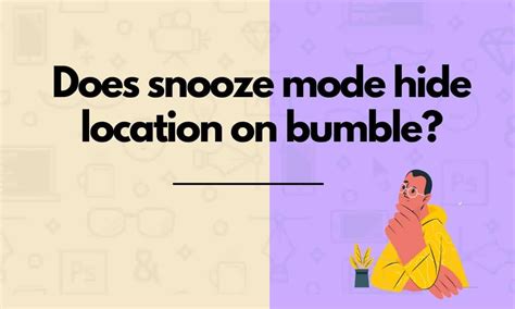 does snooze mode on bumble hide your location